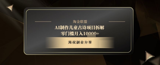 AI制作儿童古诗项目拆解，十分钟一条作品，流量直接爆炸，零门槛月入1w+跨境课程-外贸教程-精品网课-电商运营课库课堂