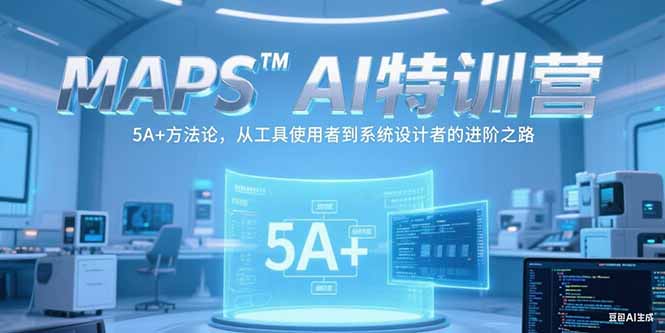 MAPSAI特训营，掌握 5A+方法论，从工具使用者到系统设计者的进阶之路跨境课程-外贸教程-精品网课-电商运营课库课堂