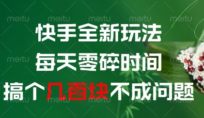快手全新玩法，每天零碎时间搞个几张不成问题跨境课程-外贸教程-精品网课-电商运营课库课堂