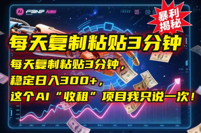 每天复制粘贴3分钟，稳定日入300+，这个AI“收租”项目我只说一次！跨境课程-外贸教程-精品网课-电商运营课库课堂