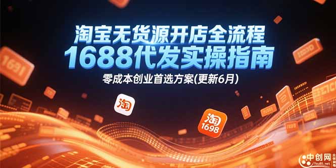 淘宝无货源开店全流程，1688代发实操指南，零成本创业首选方案(更新6月)跨境课程-外贸教程-精品网课-电商运营课库课堂