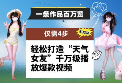 一条作品百万赞！ 只需4步，轻松打造“天气女友”千万级播放爆款视频跨境课程-外贸教程-精品网课-电商运营课库课堂