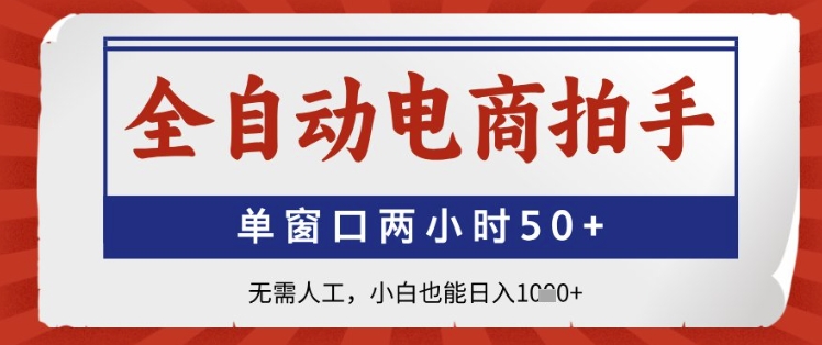全自动电商拍手，单窗口两小时50+，无需人工，小白也能日入1k+跨境课程-外贸教程-精品网课-电商运营课库课堂
