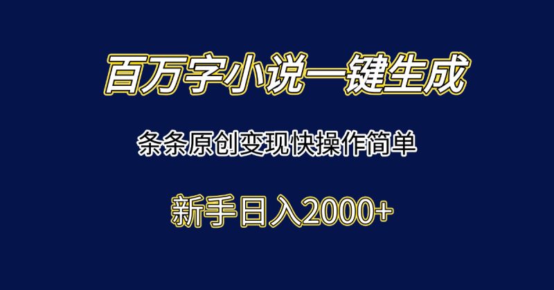 百万字小说一键生成,条条原创变现快操作简单新手日入2000+跨境课程-外贸教程-精品网课-电商运营课库课堂