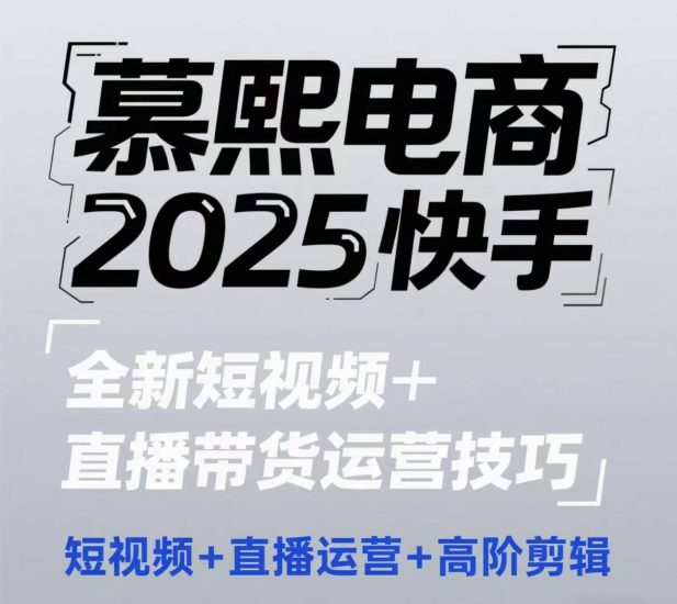 2025快手短视频+直播带货运营技巧，​短视频、直播运营、高阶剪辑跨境课程-外贸教程-精品网课-电商运营课库课堂