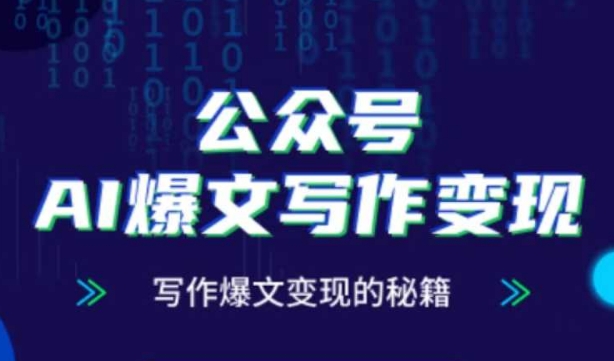 公众号AI爆文写作变现秘籍，零基础、指令、变现、涨粉必学的AI爆文写作课跨境课程-外贸教程-精品网课-电商运营课库课堂