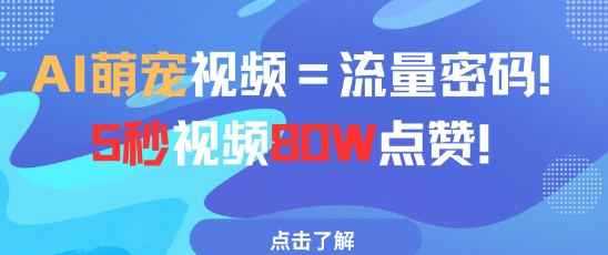 AI萌宠视频=流量密码5秒视频80w点赞跨境课程-外贸教程-精品网课-电商运营课库课堂