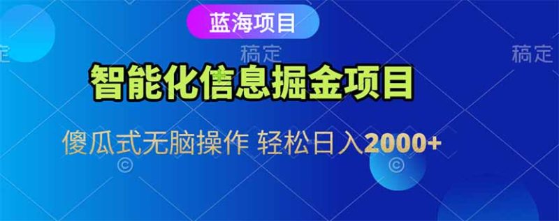 智能化信息蓝海掘金项目 傻瓜式无脑操作 轻松日入2000+跨境课程-外贸教程-精品网课-电商运营课库课堂