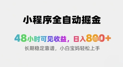 小程序全自动掘金，48小时可见收益，日入8张+长期稳定靠谱，小白宝妈轻松上手跨境课程-外贸教程-精品网课-电商运营课库课堂