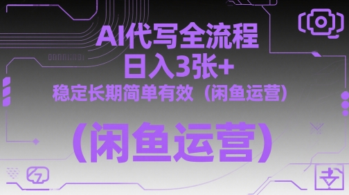 AI代写全流程，日入3张+，稳定长期简单有效（闲鱼运营）跨境课程-外贸教程-精品网课-电商运营课库课堂