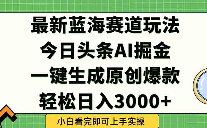 今日头条2025年最新蓝海玩法，一键生成爆款，轻松实现矩阵日入3000+跨境课程-外贸教程-精品网课-电商运营课库课堂