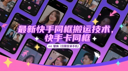 最新快手同框搬运技术，快手卡同框mt替换(仅限安卓手机)跨境课程-外贸教程-精品网课-电商运营课库课堂