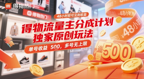 得物流量主分成计划独家原创玩法，48小时即可见到收益，单号收益5张，多号无上限跨境课程-外贸教程-精品网课-电商运营课库课堂