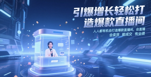 引爆增长轻松打造爆款直播间，​人人都有机会打造爆款直播间，会直播 会卖货 能成交 有业绩跨境课程-外贸教程-精品网课-电商运营课库课堂