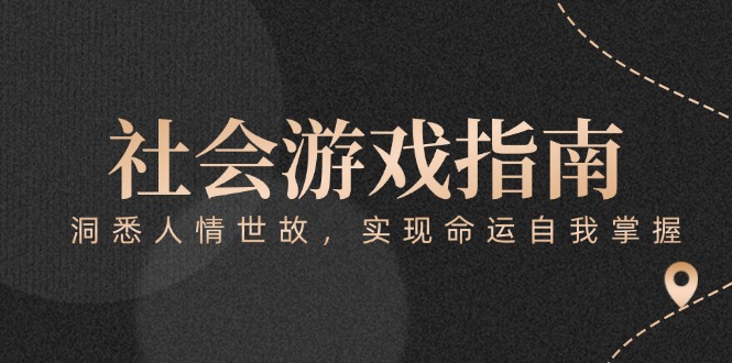 付费文章《社会游戏指南：洞悉人情世故，实现命运自我掌握》跨境课程-外贸教程-精品网课-电商运营课库课堂
