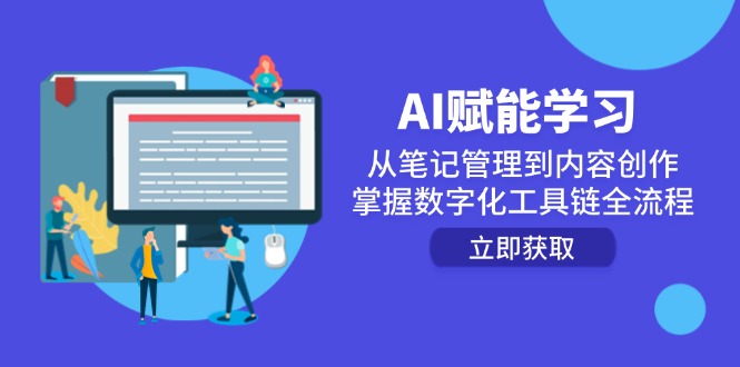AI赋能学习：从笔记管理到内容创作，掌握数字化工具链全流程跨境课程-外贸教程-精品网课-电商运营课库课堂