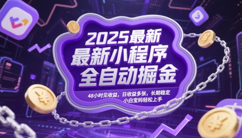 2025最新小程序全自动掘金，48小时见收益，日收益多张，长期稳定，小白宝妈轻松上手跨境课程-外贸教程-精品网课-电商运营课库课堂