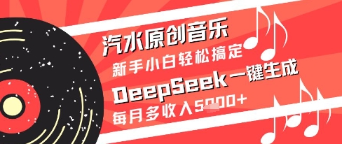 汽水原创音乐DeepSeek一键生成新手小白轻松搞定每月多收入5k+跨境课程-外贸教程-精品网课-电商运营课库课堂