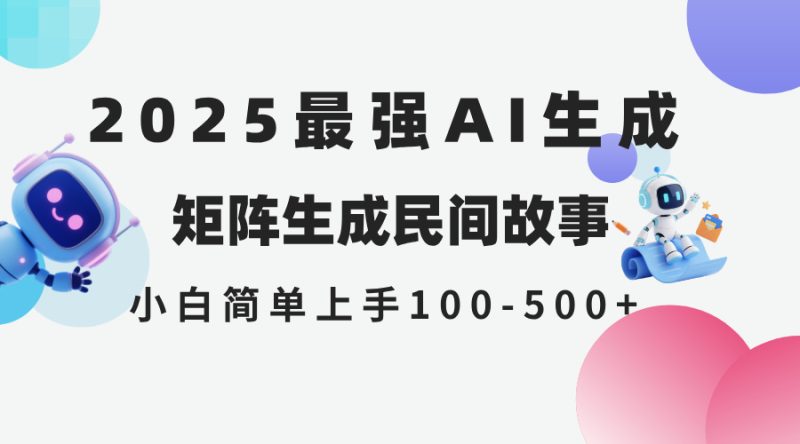 2025年5月最新AI生成 民间故事 全网分发各大平台 小白无脑操作 日入500…跨境课程-外贸教程-精品网课-电商运营课库课堂