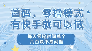 首码，零撸模式，有快手就可以做，每天零碎时间搞个几张不成问题跨境课程-外贸教程-精品网课-电商运营课库课堂