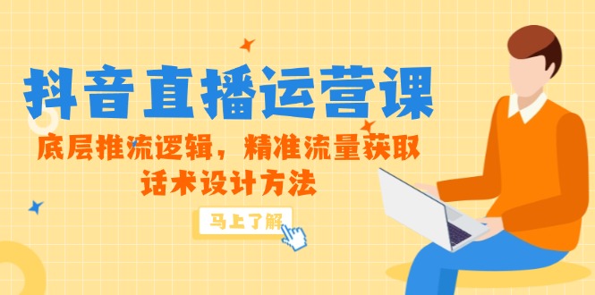 5月新课-抖音直播运营课，底层推流逻辑，精准流量获取，话术设计方法跨境课程-外贸教程-精品网课-电商运营课库课堂
