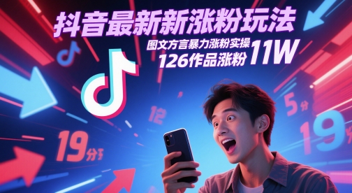 抖音最新涨粉玩法，图文方言暴力涨粉实操，126作品涨粉11W跨境课程-外贸教程-精品网课-电商运营课库课堂