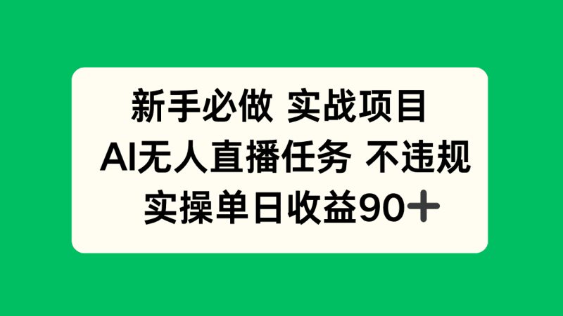 新手必做实战项目,AI无人直播任务 不违规,实操单日收益90+跨境课程-外贸教程-精品网课-电商运营课库课堂