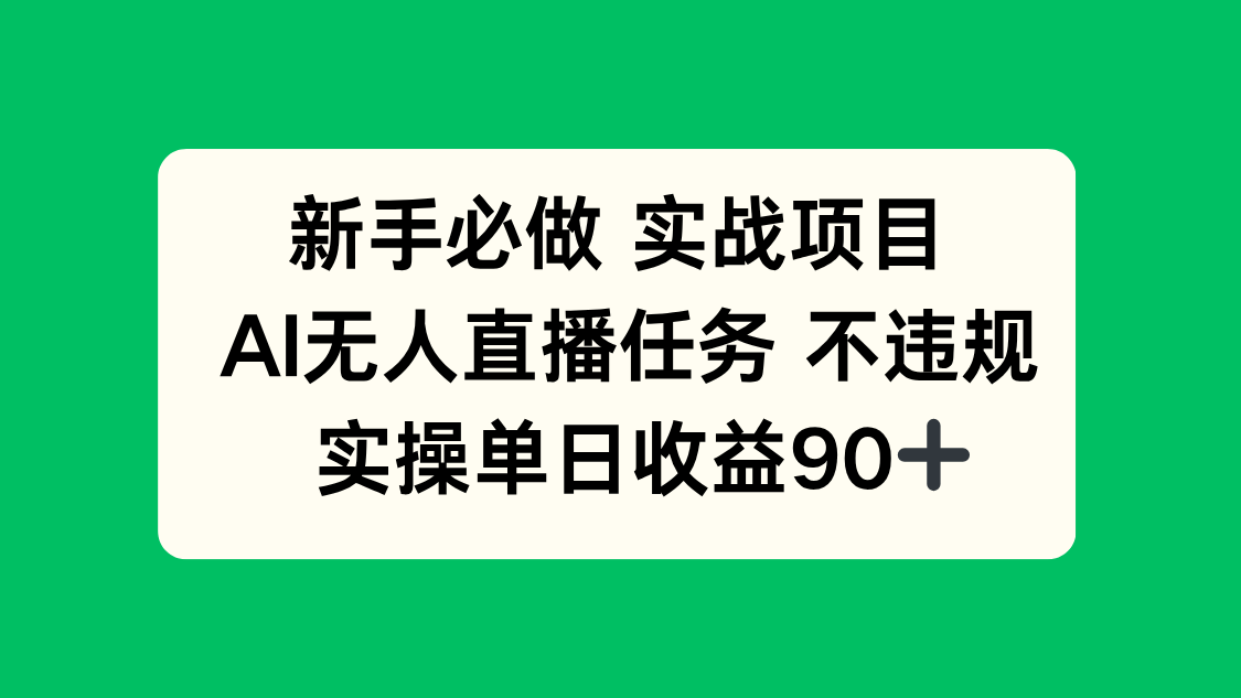 新手必做实战项目，AI无人直播任务 不违规，实操单日收益90+跨境课程-外贸教程-精品网课-电商运营课库课堂