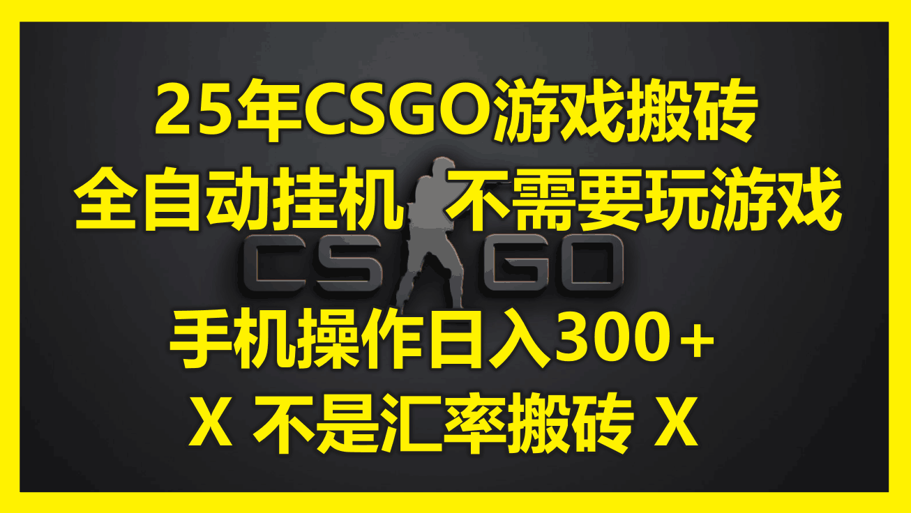 25年CSGO游戏搬砖，全自动挂机，不需要玩游戏，手机操作日入300+。(不…跨境课程-外贸教程-精品网课-电商运营课库课堂