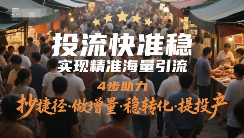 投流快准稳，实现精准海量引流，4步助力，抄捷径·做增量·稳转化·提投产跨境课程-外贸教程-精品网课-电商运营课库课堂