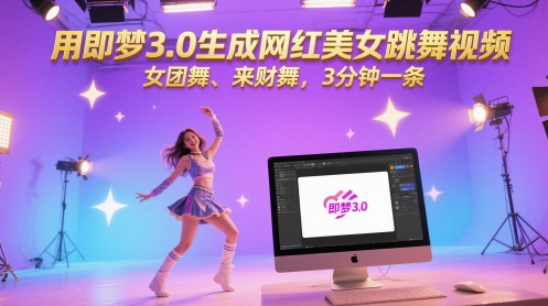 用即梦3.0生成网红美女跳舞视频，女团舞、来财舞，3分钟一条跨境课程-外贸教程-精品网课-电商运营课库课堂