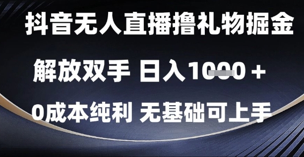 抖音无人直播撸礼物掘金，解放双手，日入1k，0成本纯利，无基础可上手跨境课程-外贸教程-精品网课-电商运营课库课堂