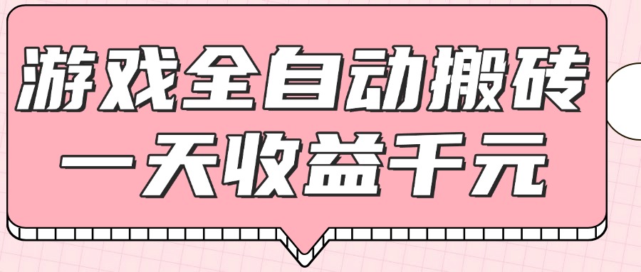 游戏全自动打金搬砖，一天收益1000+，0基础无脑操作跨境课程-外贸教程-精品网课-电商运营课库课堂