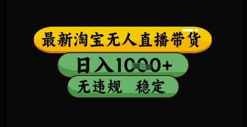 最新淘宝无人直播带货独家技术，日入1k+，无违规无封号，操作简单，长期稳定跨境课程-外贸教程-精品网课-电商运营课库课堂
