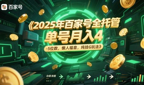 2025年百家号全托管，单号月入4-5位数，懒人福音，纯挂G玩法跨境课程-外贸教程-精品网课-电商运营课库课堂