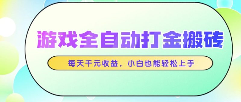 游戏全自动打金搬砖，每天千元收益，小白也能轻松上手跨境课程-外贸教程-精品网课-电商运营课库课堂
