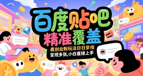 百度贴吧精准覆盖创业粉玩法日变现多张，小白直接上手跨境课程-外贸教程-精品网课-电商运营课库课堂