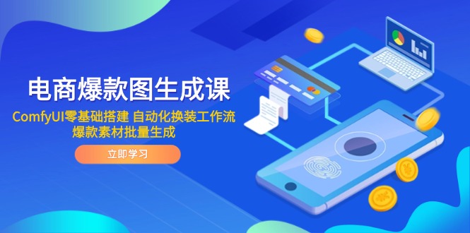 电商爆款图生成课 ComfyUI零基础搭建 自动化换装工作流 爆款素材批量生成跨境课程-外贸教程-精品网课-电商运营课库课堂