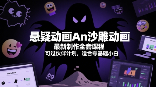 悬疑动画An沙雕动画最新制作全套课程，可过伙伴计划，适合零基础小白跨境课程-外贸教程-精品网课-电商运营课库课堂