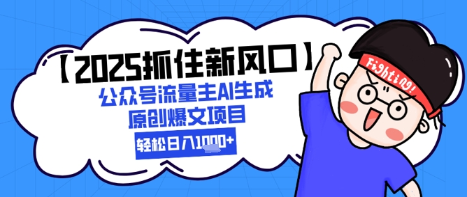 【2025抓住新风口】公众号流量主AI生成原创爆文项目，新手小白轻松日入1k+跨境课程-外贸教程-精品网课-电商运营课库课堂