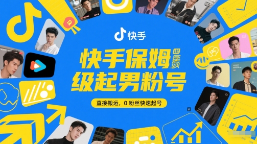快手保姆级起男粉号，直接搬运，0粉丝快速起号跨境课程-外贸教程-精品网课-电商运营课库课堂