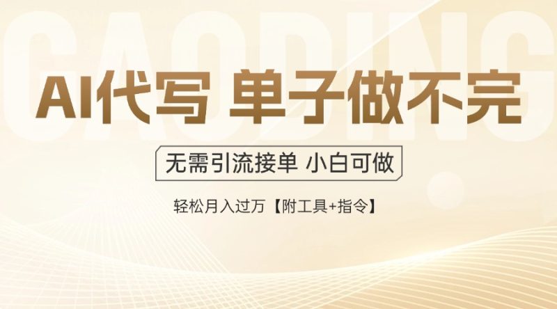 AI代写接单,多劳多得,单子接不完,轻松月入过万【附工具+指令】跨境课程-外贸教程-精品网课-电商运营课库课堂