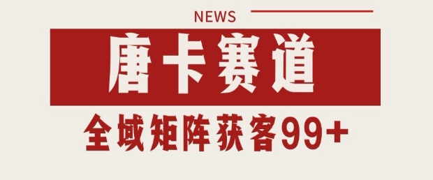 小红书某音唐卡赛道引流获客 自热矩阵日引200+跨境课程-外贸教程-精品网课-电商运营课库课堂