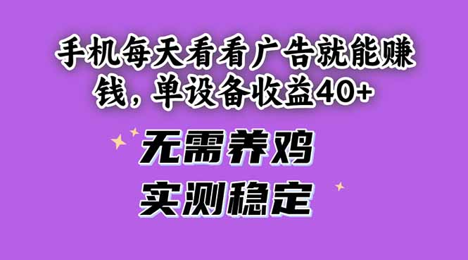 手机每天看看广告就能赚钱，单设备收益40+ 无需养鸡，实测稳定跨境课程-外贸教程-精品网课-电商运营课库课堂