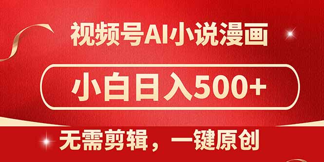 视频号AI小说漫画，无需剪辑，一键洗稿原创，小白日入500+，喂饭级教程跨境课程-外贸教程-精品网课-电商运营课库课堂