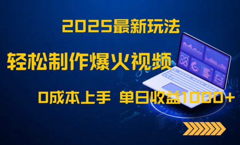 2025最新玩法！轻松制作爆火视频，0成本上手，单日收益1000+跨境课程-外贸教程-精品网课-电商运营课库课堂