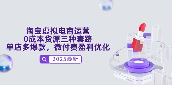 淘宝虚拟电商运营，0成本货源三种套路，单店多爆款，微付费盈利优化跨境课程-外贸教程-精品网课-电商运营课库课堂