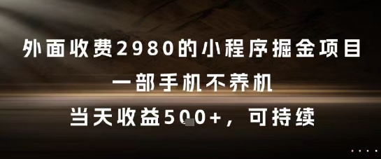 外面收费2980的小程序掘金项目，一部手机不养机，当天收益5张+，可持续跨境课程-外贸教程-精品网课-电商运营课库课堂