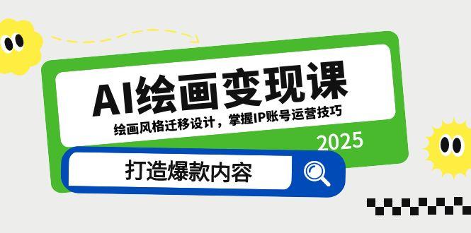 AI绘画变现课，绘画风格迁移设计，掌握IP账号运营技巧，打造爆款内容跨境课程-外贸教程-精品网课-电商运营课库课堂