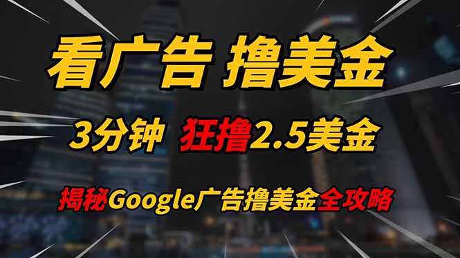 看广告，撸美金！！3分钟赚2.5美金！！日入200美金不是梦！揭秘Google…跨境课程-外贸教程-精品网课-电商运营课库课堂